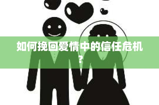 如何挽回爱情中的信任危机？
