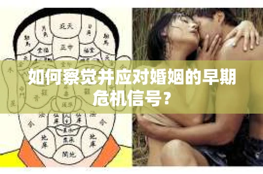 如何察觉并应对婚姻的早期危机信号？
