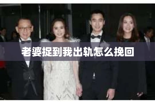 老婆捉到我出轨怎么挽回