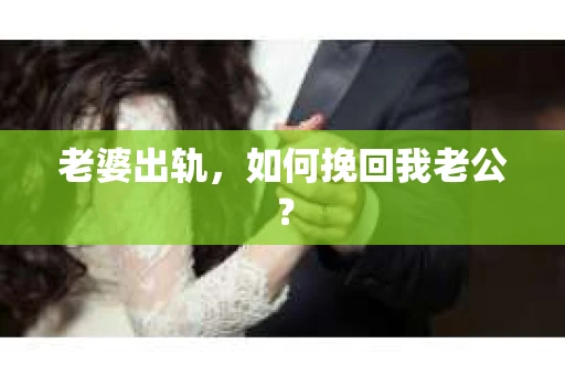 老婆出轨，如何挽回我老公？