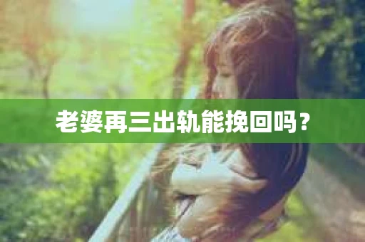 老婆再三出轨能挽回吗？