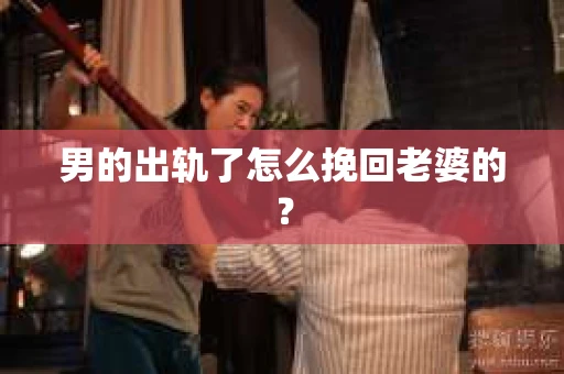 男的出轨了怎么挽回老婆的？