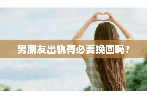 男朋友出轨有必要挽回吗？