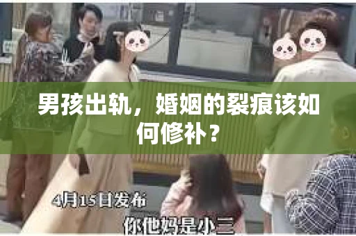 男孩出轨，婚姻的裂痕该如何修补？