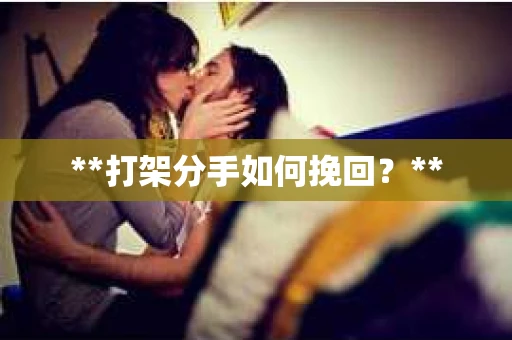 **打架分手如何挽回？**