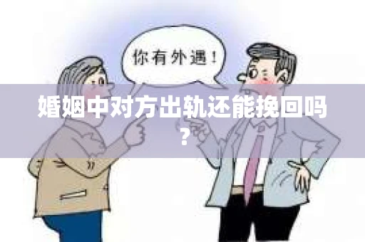 婚姻中对方出轨还能挽回吗？