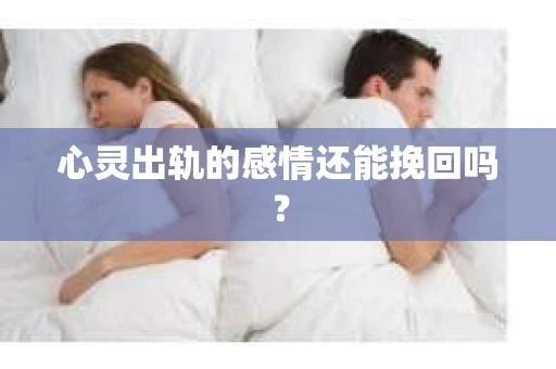 心灵出轨的感情还能挽回吗？