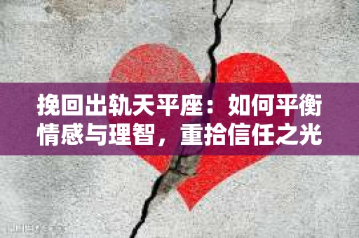 挽回出轨天平座：如何平衡情感与理智，重拾信任之光