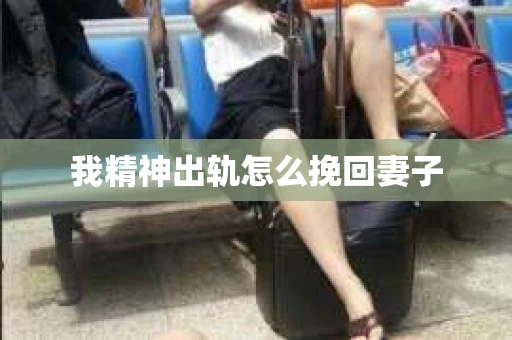 我精神出轨怎么挽回妻子