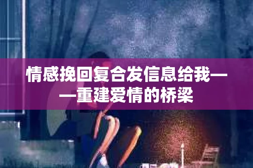 情感挽回复合发信息给我——重建爱情的桥梁