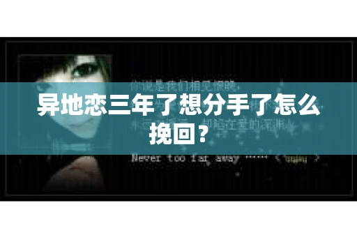 异地恋三年了想分手了怎么挽回？