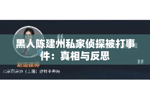 黑人陈建州私家侦探被打事件：真相与反思
