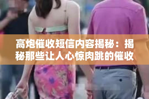 高炮催收短信内容揭秘：揭秘那些让人心惊肉跳的催收手段