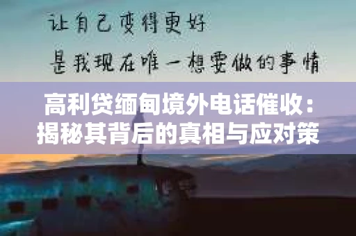 高利贷缅甸境外电话催收：揭秘其背后的真相与应对策略