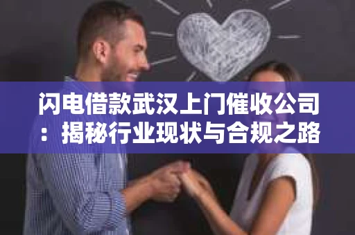 闪电借款武汉上门催收公司：揭秘行业现状与合规之路