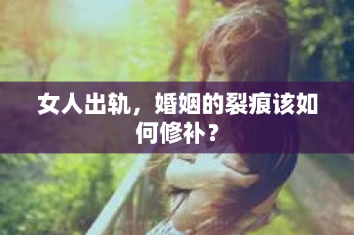 女人出轨，婚姻的裂痕该如何修补？