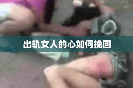 出轨女人的心如何挽回