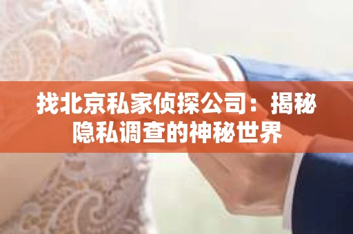 找北京私家侦探公司：揭秘隐私调查的神秘世界