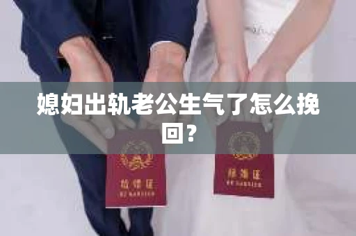 媳妇出轨老公生气了怎么挽回？
