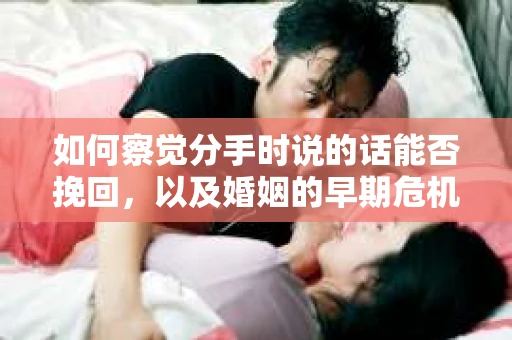 如何察觉分手时说的话能否挽回，以及婚姻的早期危机信号？
