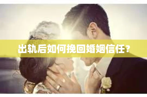 出轨后如何挽回婚姻信任？