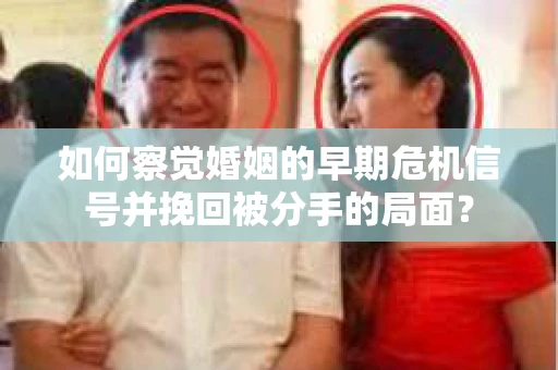 如何察觉婚姻的早期危机信号并挽回被分手的局面？