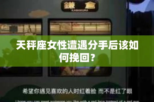 天秤座女性遭遇分手后该如何挽回？