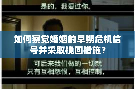 如何察觉婚姻的早期危机信号并采取挽回措施？