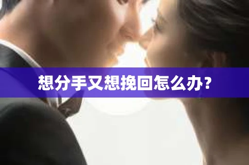 想分手又想挽回怎么办？
